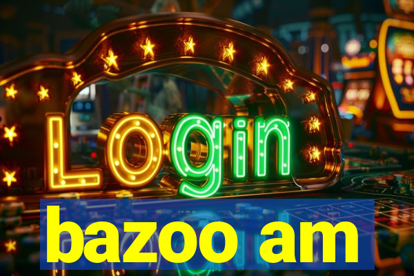 bazoo am